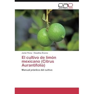 El cultivo de limón mexicano (Citrus Aurantifolia): Manual práctico del cultivo (Spanish Edition)