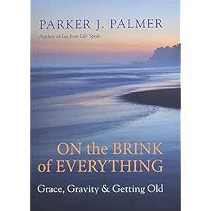 On the Brink of Everything: Grace, Gravity, and Getting Old