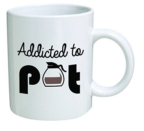 Funny Mug – Addicted to pot, weed – 11 OZ Coffee Mugs White – Inspirational gifts and sarcasm