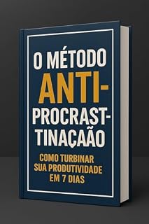 Livro O Método Anti-Procrastinação_ Como Turbinar Sua Produtividade em 7 Dias: Como Turbinar Sua Produtividade em 7 Dias
