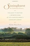 Sissinghurst, An Unfinished History: The Quest to Restore a Working Farm at Vita Sackville-West's Le by Adam Nicolson