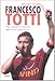 Francesco Totti. Vita, parole e imprese dell'ultimo gladiatore