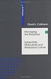 Managing the Shop-Floor : Subjectivity, Masculinity and Workplace Culture, Collinson, David L., 311012257X