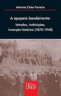 Livro A epopéia bandeirante: letrados, instituições, invenção histórica (1870-1940)
