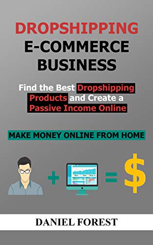 Dropshipping E-commerce Business: Find The Best Dropshipping Products And Create A Passive Income Online Using Influencer Marketing, Facebook Advertising, SEO...