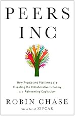 Peers Inc: How People and Platforms Are Inventing the Collaborative Economy and Reinventing Capitalism