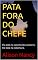 Livro PATA FORA DO CHEFE: Ela está na casinha de cachorro. Ele está na cobertura.
