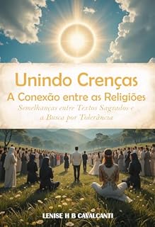 Livro Unindo Crenças: A Conexão entre as Religiões: Semelhanças entre Textos Sagrados e a Busca por Tolerância