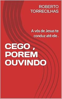 Livro CEGO , POREM OUVINDO .: A vós de Jesus te conduz até ele .