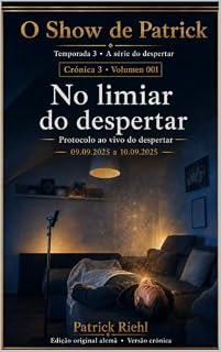 Livro No limiar do despertar: Corpo, memória e consciência entre 9 e 10 de setembro de 2025 (O Show de Patrick – Crônica 3: Protocolo ao vivo do despertar Livro 1)