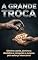 Livro A Grande Troca: Elimine a sorte, domine a disciplina e conquiste o sucesso pelo esforço intencional