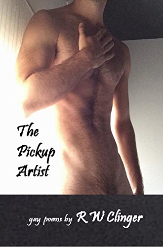 The Pickup Artist: Gay Poetry by R. W. Clinger