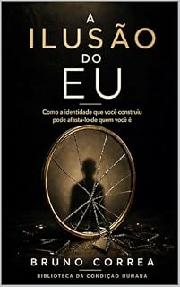 Livro A Ilusão do Eu: Como a identidade que você construiu pode afastá-lo de quem você é (As Estruturas Invisíveis)