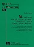 Methoden der künstlichen Befruchtung. Dreierregel versus Single Embryo Transfer : Konflikt zwischen Rechtslage und Fortschritt der Reproduktionsmedizin in Deutschland im Vergleich mit sieben europäischen Ländern, Vogt, Britta, 3631576684