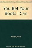 Front cover for the book You Bet Your Boots I Can by Jessie Hosford