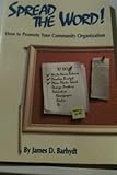 Spread the Word! : How to Promote Your Community Organization, Barhydt, James D., 0881502766