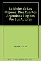 Lo mejor de los mejores: Diez cuentos argentinos elegidos por sus autores 9500421313 Book Cover