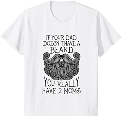 Kids If Your Dad Doesn't Have a Beard, You Really Have 2 Moms 8 White