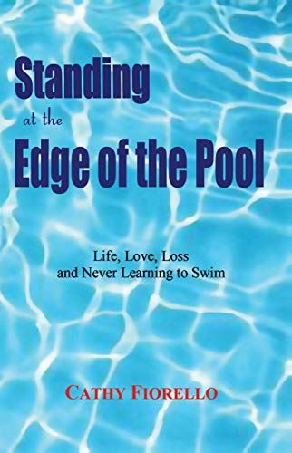 Standing At The Edge Of The Pool: Life, Love, Loss and Never Learning to Swim by Cathy Fiorello