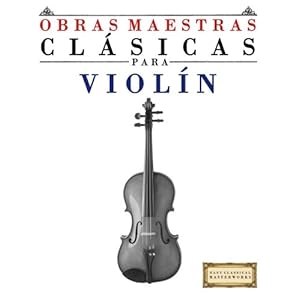 Obras Maestras Clásicas para Violín: Piezas fáciles de Bach, Beethoven, Brahms, Handel, Haydn, Mozart, Schubert, Tchaikovsky, Vivaldi y Wagner (Spa