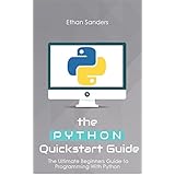 Python: The Python Quickstart Guide - The Ultimate Guide to Python Programming