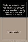 Hardcover Martin Meyer's moneybook: Yes, you can earn 10.4 to 23.5 % on your savings, federally insured, plus 51 more money keys to build your estate from scratch, legally Book