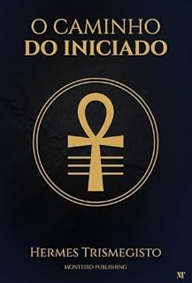 Livro O Caminho do Iniciado: O Caminho da Transformação no Hermetismo: Asclépio, Renascimento e Discurso da Iniciação (Biblioteca Hermética Livro 5)