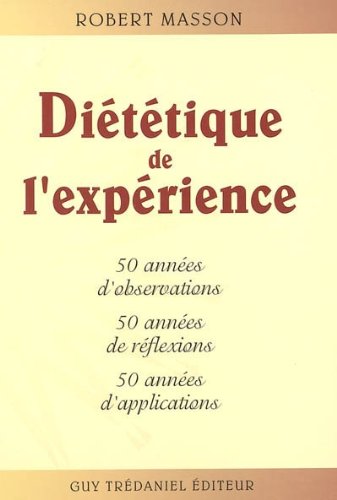 Diététique de l'expérience : 50 années d'observations, 50 années de réflexions 50 années d Diététique de l'expérience : 50 années d'observations, 50 années de réflexions 50 années d