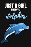 Just A Girl Who Loves Dolphins: Notebook / Journal / Diary / Notepad, Dolphin Lover Gifts (Lined, 6
