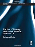 The Rise of Planning in Industrial America 1865-1914, Adelstein, Richard, 0415584655