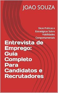 Livro Entrevista de Emprego: Guia Completo Para Candidatos e Recrutadores: Dicas Práticas e Estratégicas Sobre Habilidades Comportamentais