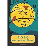 2019 Moon Astrology Planner: Weekly Plan plus Notes Page with Monthly Grid Calendar from Jan - Dec 2019