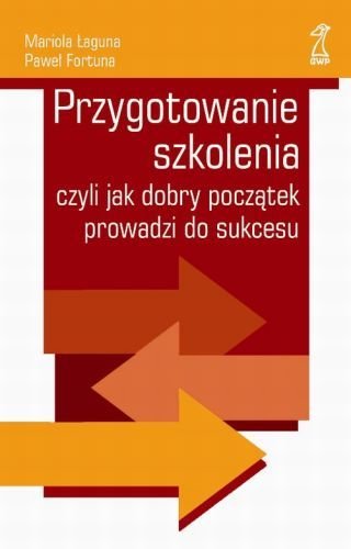 Przygotowanie Szkolenia Czyli jak Dobry Poczatek Prowadzi do Sukcesu (Polska wersja jezykowa)