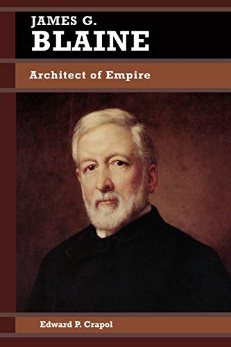 James G. Blaine: Architect of Empire (Biographies in American Foreign Policy) - //coolthings.us