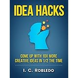 Idea Hacks: Come up with 10X More Creative Ideas in 1/2 the Time