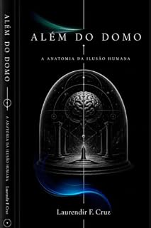 Livro ALÉM DO DOMO: A ANATOMIA DA ILUSÃO HUMANA
