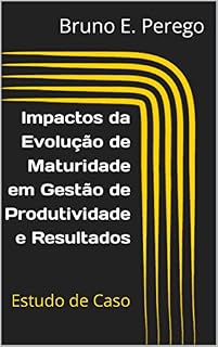 Livro Impactos da Evolução de Maturidade em Gestão de Produtividade e Resultados: Estudo de Caso