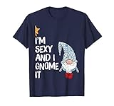 Funny I'm Sexy and I Gnome it Gnomes Gift Men Women T-Shirt