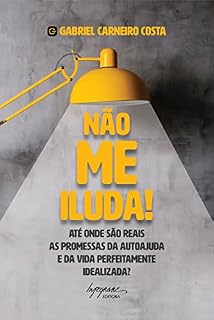 Livro Não me iluda!: Até onde são reais as promessas da autoajuda e da vida perfeitamente idealizada