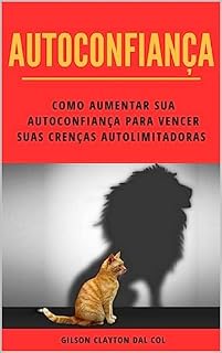 Livro AUTOCONFIANÇA: COMO AUMENTAR SUA AUTOCONFIANÇA PARA VENCER SUAS CRENÇAS AUTOLIMITADORAS