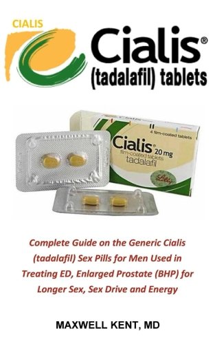 Cialis: Complete Guide on the Generic Cialis (tadalafil) Sex Pills for Men Used in Treating Erectile Dysfunction, Enlarged Prostate Benign Prostatic ... (BHP) for Longer Sex, Sex Drive and Energy