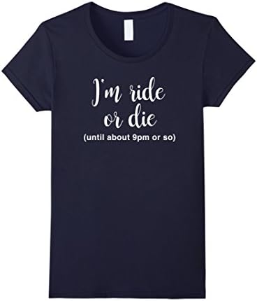 Womens I'm ride or die until about 9pm or so T-shirt - Funny Mom XL Navy