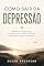 Livro Como Sair Da Depressão: 30 Práticas Diárias Para Recuperar Sono, Energia E Vínculos Em Parceria Com Seu Tratamento