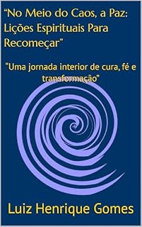 Livro “No Meio do Caos, a Paz: Lições Espirituais Para Recomeçar”: “Uma jornada interior de cura, fé e transformação”