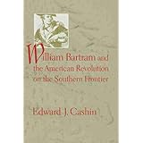 William Bartram And the American Revolution on the Southern Frontier