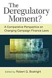 Robert Boatright, ed. "The Deregulatory Moment? A Comparative Perspective on Changing Campaign Finance Laws" (U Michigan Press, 2015)