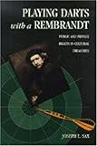 Playing Darts with a Rembrandt : Public and Private Rights in Cultural Treasures, Sax, Joseph L., 0472087843