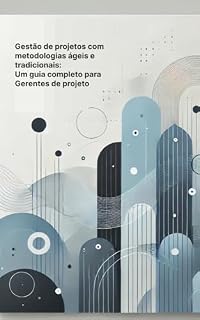 Livro Gestão de Projetos com Metodologias Ágeis e Tradicionais: Um Guia Completo para Gerentes de Projetos