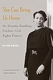 She Can Bring Us Home: Dr. Dorothy Boulding Ferebee, Civil Rights Pioneer by Diane Kiesel