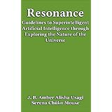 Resonance: Guidelines to Superintelligent Artificial Intelligence through Exploring the Nature of the Universe
